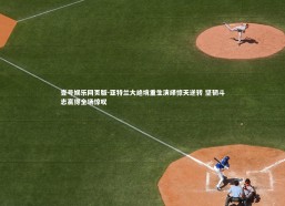 壹号娱乐网页版-亚特兰大绝境重生演绎惊天逆转 坚韧斗志赢得全场惊叹