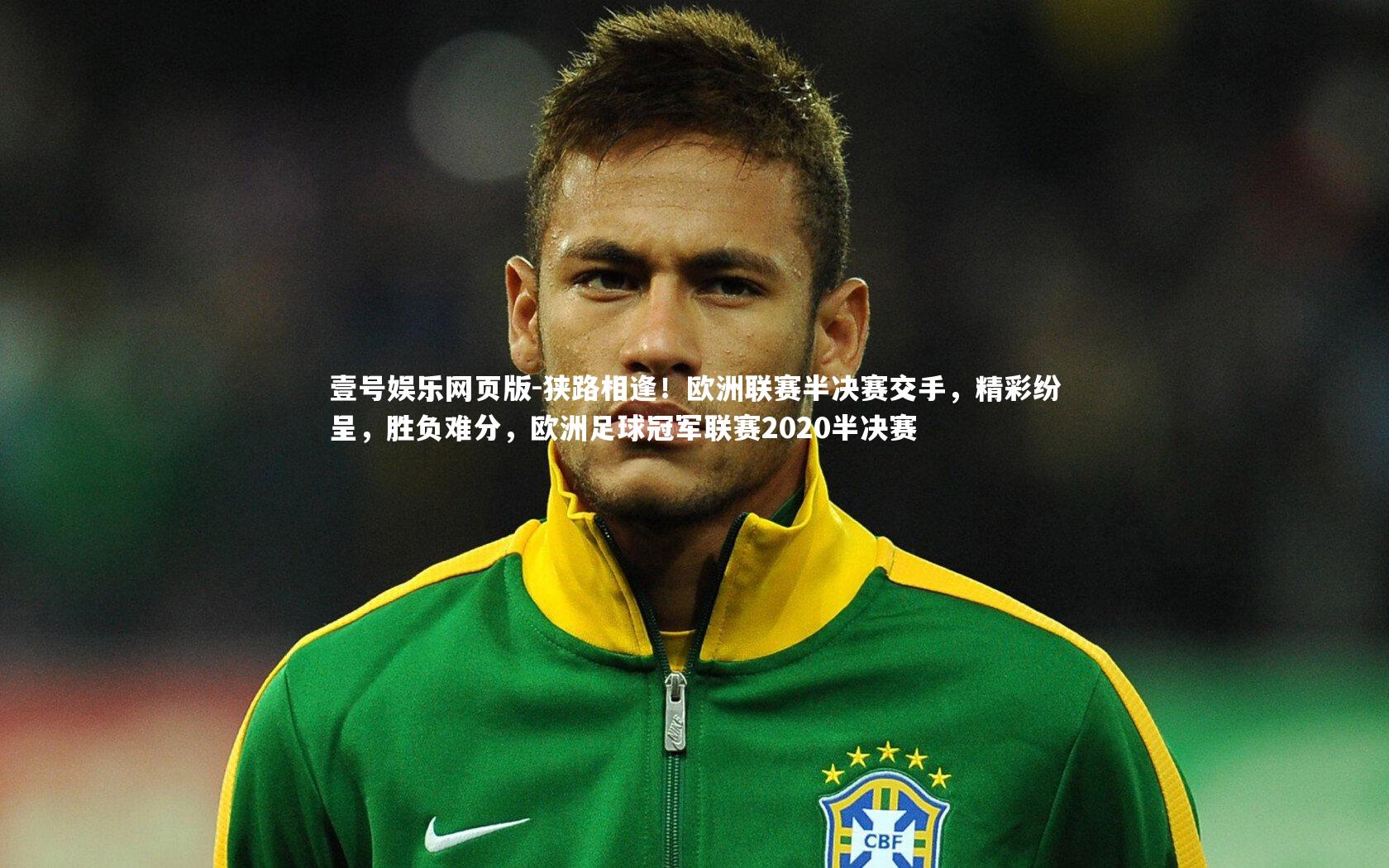 狭路相逢！欧洲联赛半决赛交手，精彩纷呈，胜负难分，欧洲足球冠军联赛2020半决赛